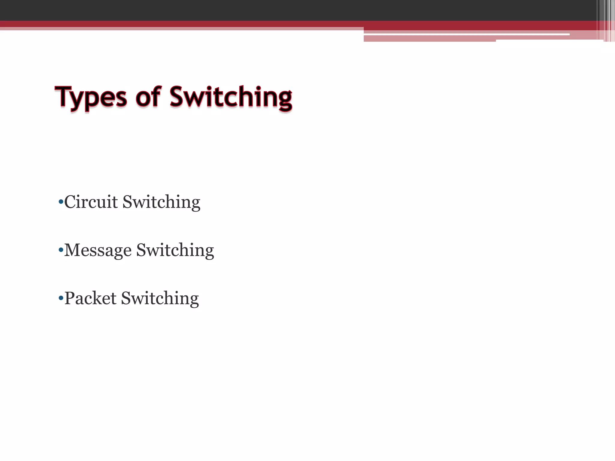 •Circuit Switching
•Message Switching
•Packet Switching

 