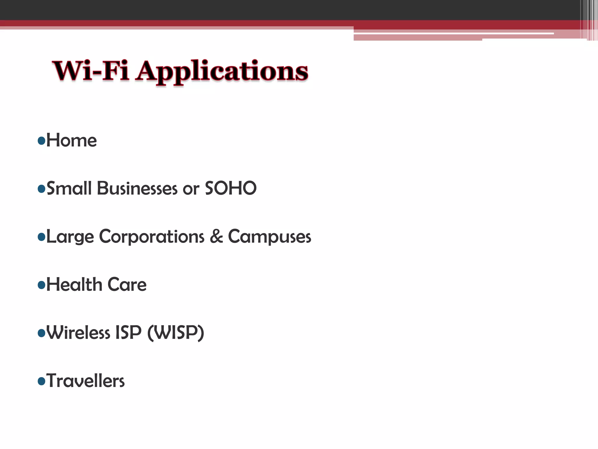 •Home
•Small Businesses or SOHO
•Large Corporations & Campuses
•Health Care
•Wireless ISP (WISP)
•Travellers

 