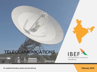 For updated information, please visit www.ibef.org February 2019
TELECOMMUNICATIONS
 