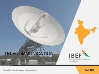 For updated information, please visit www.ibef.org April 2018
TELECOMMUNICATION
 