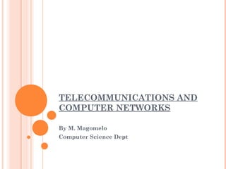 TELECOMMUNICATIONS AND
COMPUTER NETWORKS
By M. Magomelo
Computer Science Dept
 