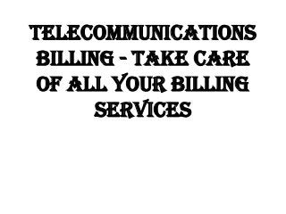 Telecommunications
Billing - Take Care
Of All Your Billing
Services

 