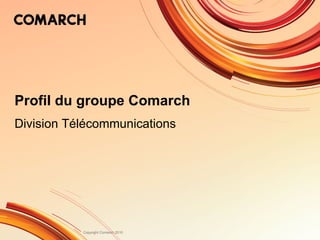 Profil du groupe Comarch D ivision  T élécommunications 