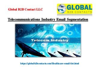 Telecommunications Industry Email Segmentation
https://globalb2bcontacts.com/Healthcare-email-list.html
Global B2B Contact LLC
 