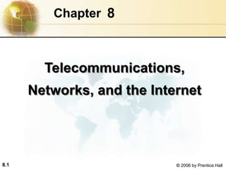 8.1 © 2006 by Prentice Hall
8
Chapter
Telecommunications,
Networks, and the Internet
 