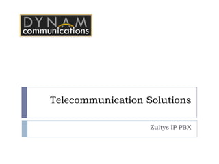 Telecommunication Solutions

                   Zultys IP PBX
 