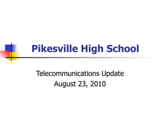 Pikesville High School Telecommunications Update August 23, 2010 