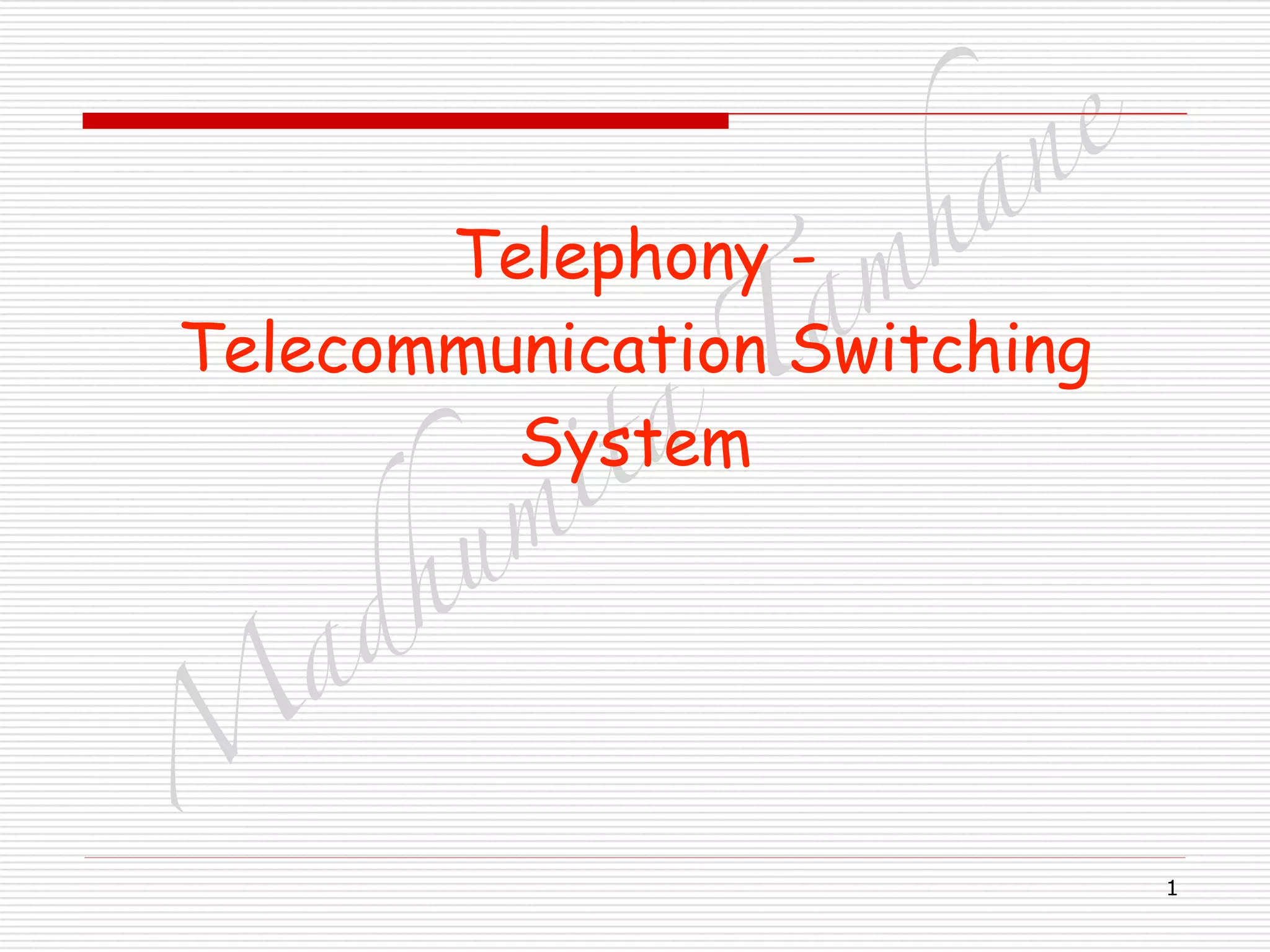 M
adhum
ita
T
am
hane
1
Telephony -
Telecommunication Switching
System
 
