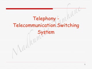 M
adhum
ita
T
am
hane
1
Telephony -
Telecommunication Switching
System
 