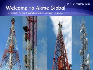 Welcome to Akme Global 
(Telecom Towers Manufacturers Company in India) 
PH: +91-9810339356 
 