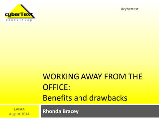 WORKING AWAY FROM THE 
OFFICE: 
Benefits and drawbacks 
Rhonda Bracey EAPAA 
August 2014 
#cybertext 
 