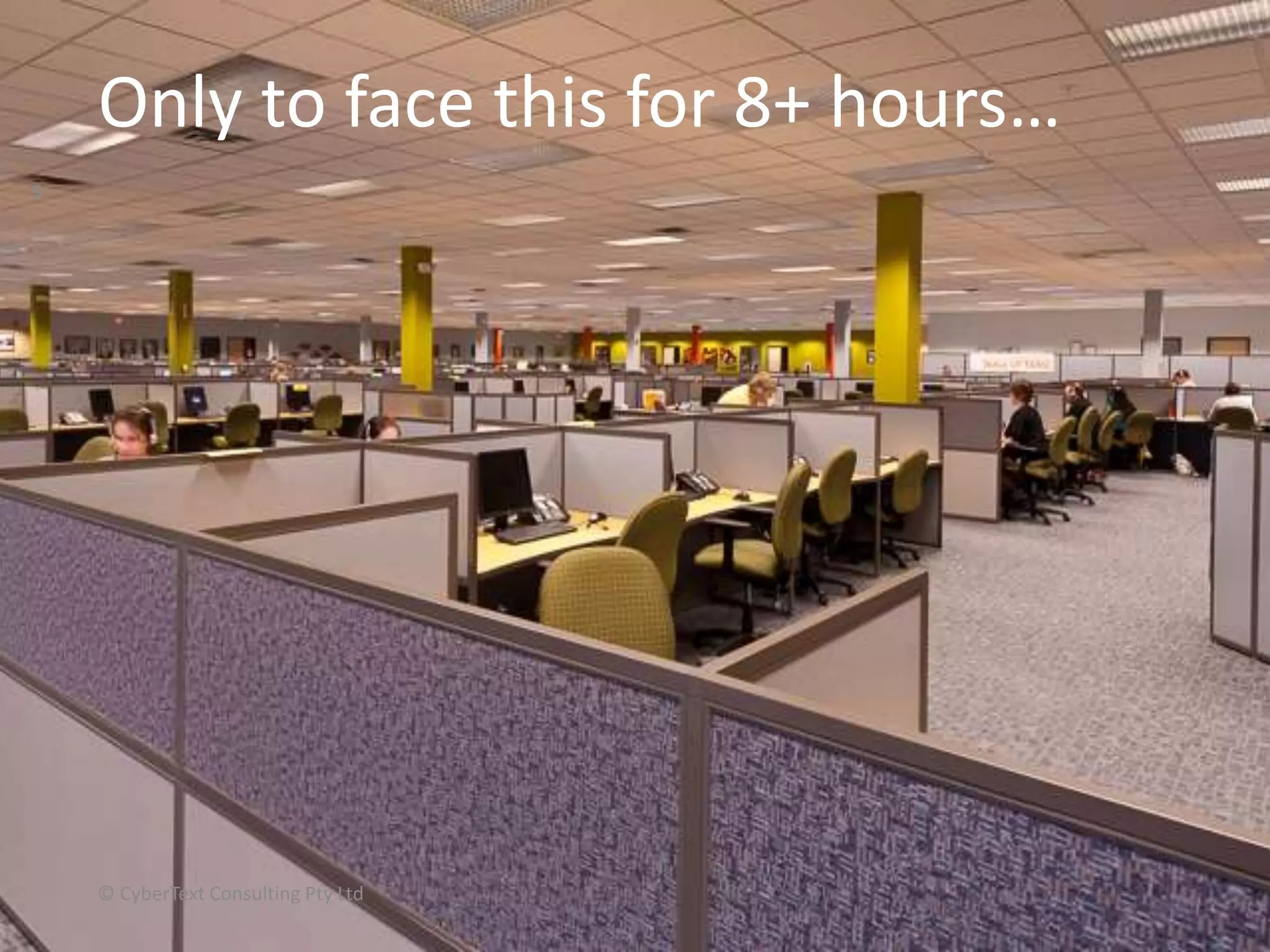 Only to face this for 8+ hours…
© CyberText Consulting Pty Ltd
5
 