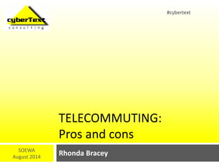 TELECOMMUTING:
Pros and cons
Rhonda BraceySOEWA
August 2014
#cybertext
 