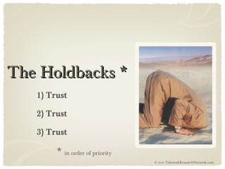 The Holdbacks * 1) Trust 2) Trust 3) Trust *  in order of priority © 2011 TeleworkResearchNetwork.com 