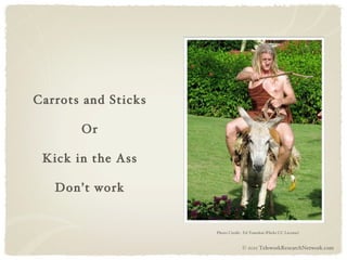 Photo Credit:  Ed Yourdon (Flickr CC License) Carrots and Sticks Or Kick in the Ass Don’t work © 2011 TeleworkResearchNetwork.com 