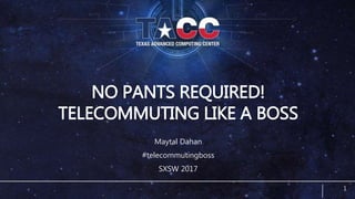 NO PANTS REQUIRED!
TELECOMMUTING LIKE A BOSS
Maytal Dahan
#telecommutingboss
SXSW 2017
1
 