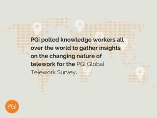 PGi polled knowledge workers all
over the world to gather insights
on the changing nature of
telework for the PGi Global
T...