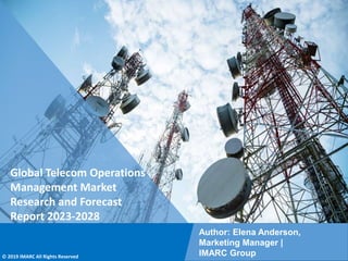 Copyright © IMARC Service Pvt Ltd. All Rights Reserved
Global Telecom Operations
Management Market
Research and Forecast
Report 2023-2028
Author: Elena Anderson,
Marketing Manager |
IMARC Group
© 2019 IMARC All Rights Reserved
 