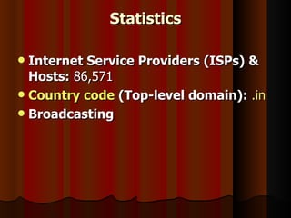 Statistics Internet Service Providers (ISPs) & Hosts:  86,571  Country code  (Top-level domain):   .in Broadcasting 