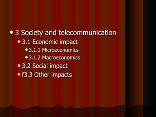 3 Society and telecommunication 3.1 Economic impact 3.1.1 Microeconomics  3.1.2 Macroeconomics  3.2 Social impact  f3.3 Other impacts  