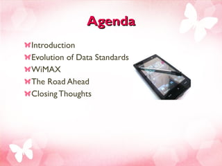 Agenda Introduction  Evolution of Data Standards  WiMAX The Road Ahead  Closing Thoughts 