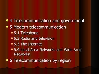4 Telecommunication and government 5 Modern telecommunication 5.1 Telephone 5.2 Radio and television 5.3 The Internet 5.4 Local Area Networks and Wide Area Networks 6 Telecommunication by region 