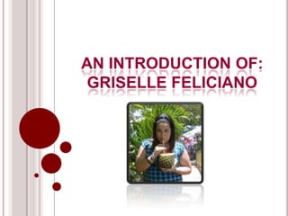 An Introduction of: Griselle Feliciano 