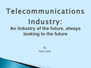 [object Object],[object Object],Telecommunications Industry: An Industry of the future, always looking to the future 