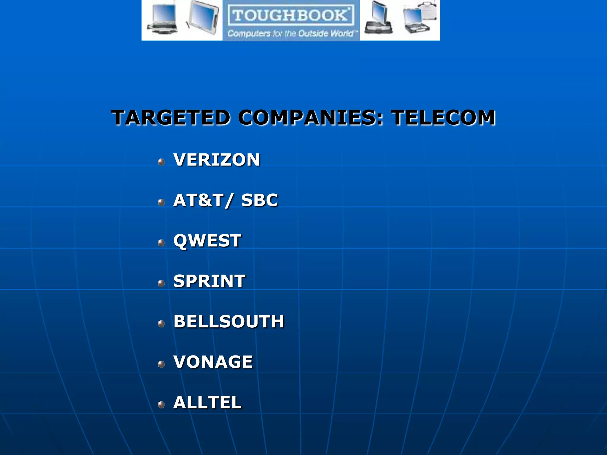 TARGETED COMPANIES: TELECOM
VERIZON
AT&T/ SBC
QWEST
SPRINT
BELLSOUTH
VONAGE
ALLTEL
 