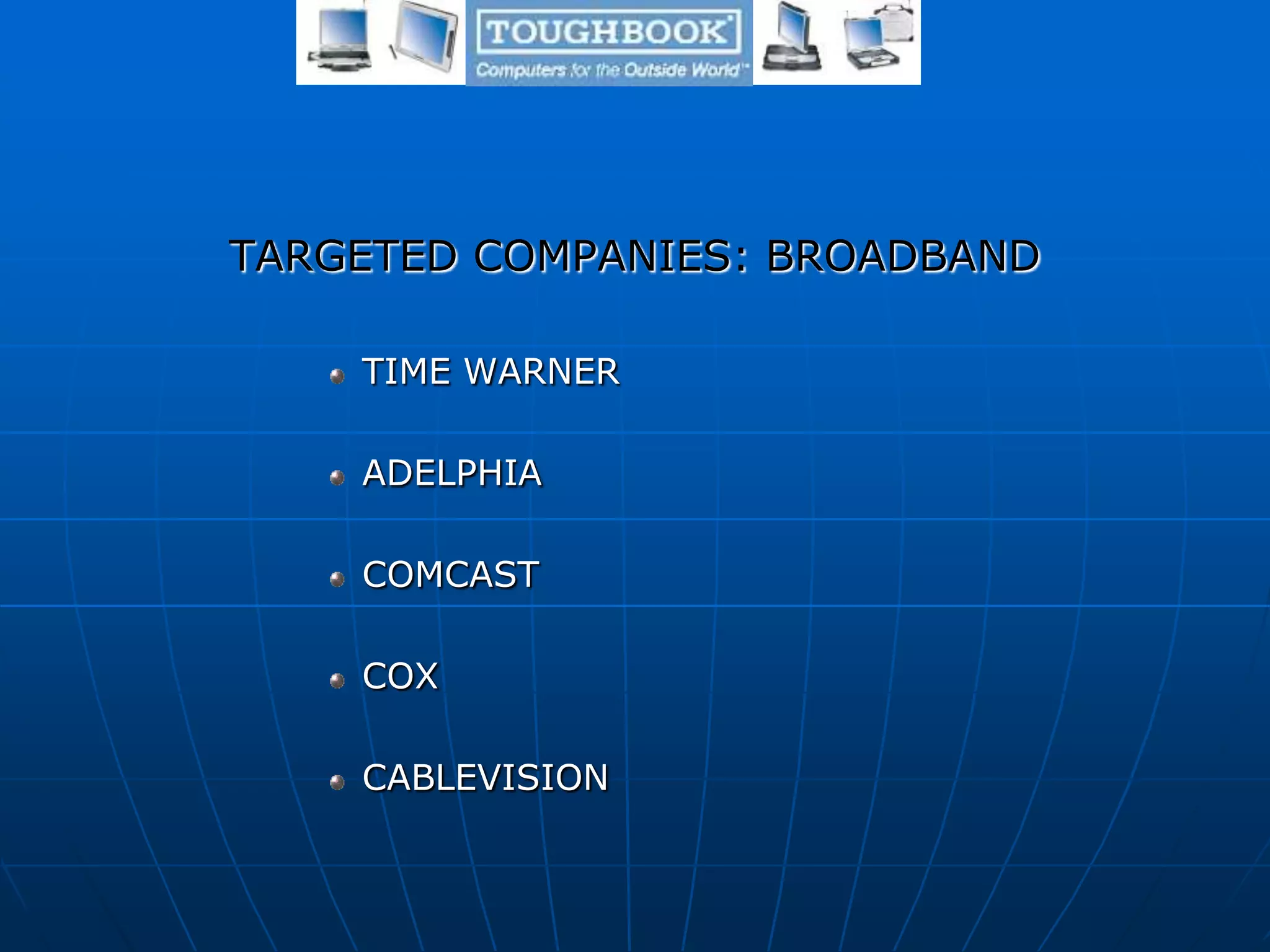 TARGETED COMPANIES: BROADBAND
TIME WARNER
ADELPHIA
COMCAST
COX
CABLEVISION
 