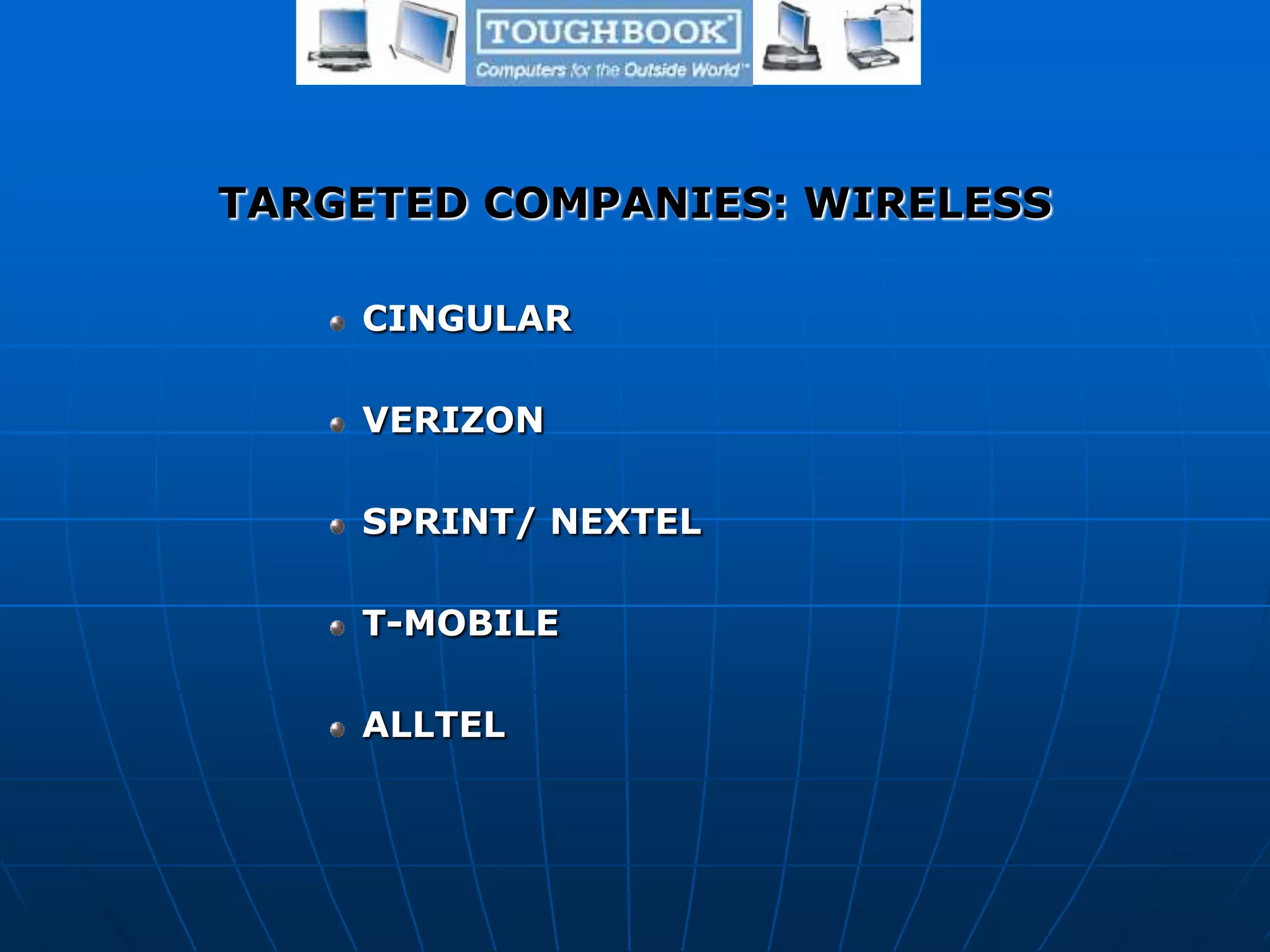 TARGETED COMPANIES: WIRELESS
CINGULAR
VERIZON
SPRINT/ NEXTEL
T-MOBILE
ALLTEL
 