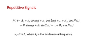 Repetitive Signals
ω1 = 2.π.f1 where f1 is the fundamental frequency.
tNBtBtB
tNAtAtAAtf
N
N
11211
112110
sin...2sinsin
cos...2coscos)(




 