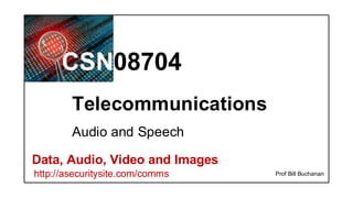 CSN08704
Data, Audio, Video and Images
http://asecuritysite.com/comms
Telecommunications
Prof Bill Buchanan
Audio and Speech
 
