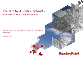 The path to 5G mobile networks
An outlook on forthcoming technologies
Authors : Nour El Ansari, Marie Macé, Ouassim Driouchi, and Karol
Abramowicz
February, 2017
 