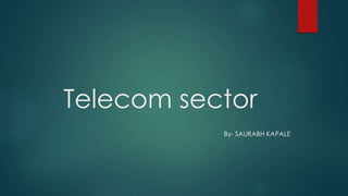 Telecom sector 
By- SAURABH KAPALE 
 