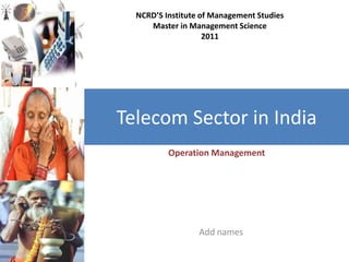 NCRD’S Institute of Management Studies
     Master in Management Science
                    2011




Telecom Sector in India
          Operation Management




                  Add names
 