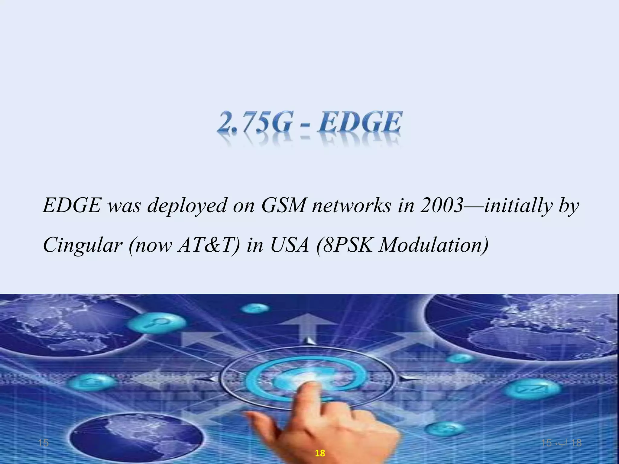 EDGE was deployed on GSM networks in 2003—initially by
Cingular (now AT&T) in USA (8PSK Modulation)
18
18،‫آب‬1515
 