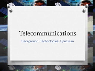 Telecommunications
Background, Technologies, Spectrum

 