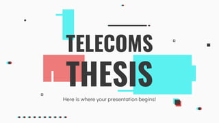 Here is where your presentation begins!
TELECOMS
THESIS
 