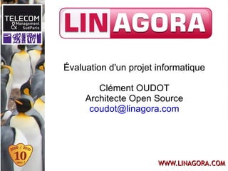 Évaluation d'un projet informatique Clément OUDOT Architecte Open Source [email_address] 
