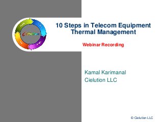 Kamal Karimanal
Cielution LLC
10 Steps in Telecom Equipment
Thermal Management
Webinar Recording
© Cielution LLC
 