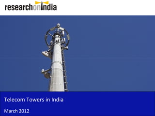 Telecom Towers in India
March 2012
 