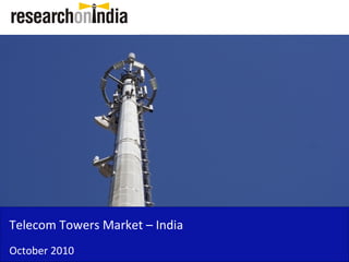Telecom Towers Market – India
October 2010
 