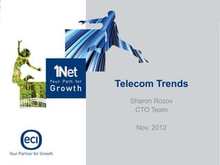 Telecom Trends
  Sharon Rozov
   CTO Team

    Nov. 2012
 