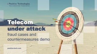 Telecom
under attack
fraud cases and
countermeasures demo
positive-tech.com
 