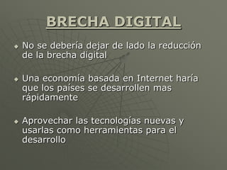 BRECHA DIGITAL
 No se debería dejar de lado la reducción
de la brecha digital
 Una economía basada en Internet haría
que...