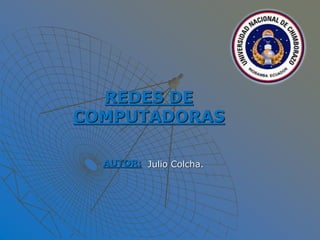 AUTOR: Julio Colcha.
REDES DE
COMPUTADORAS
 