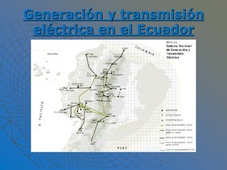 Generación y transmisión
eléctrica en el Ecuador
 