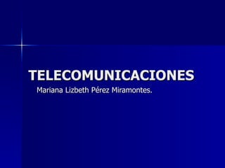 TELECOMUNICACIONES Mariana Lizbeth Pérez Miramontes. 