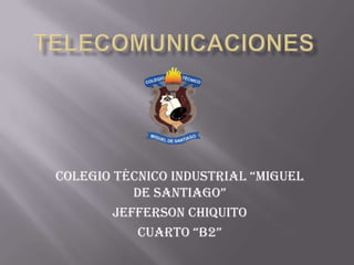 ColEgio téCniCo inDustrial “MiguEl
           DE santiago”
        Jefferson Chiquito
            Cuarto “B2”
 